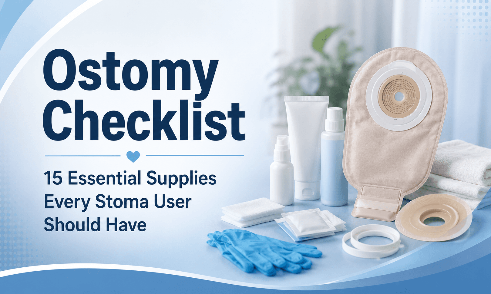 Ostomy Checklist: 15 Essential Supplies Every Stoma User Should Have